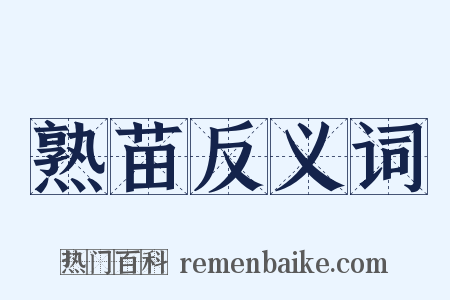 熟苗反义词是什么意思的图片